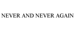 NEVER AND NEVER AGAIN