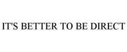 IT'S BETTER TO BE DIRECT