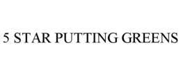 5 STAR PUTTING GREENS