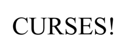 CURSES!