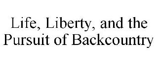 LIFE, LIBERTY, AND THE PURSUIT OF BACKCOUNTRY