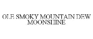 OLE SMOKY MOUNTAIN DEW MOONSHINE