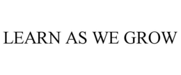LEARN AS WE GROW