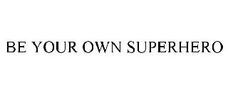 BE YOUR OWN SUPERHERO