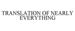 TRANSLATION OF NEARLY EVERYTHING