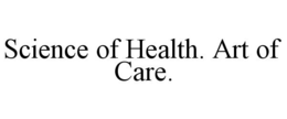 SCIENCE OF HEALTH. ART OF CARE.