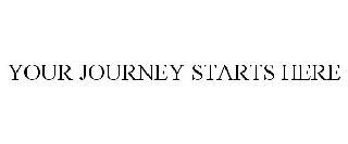 YOUR JOURNEY STARTS HERE