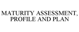 MATURITY ASSESSMENT, PROFILE AND PLAN