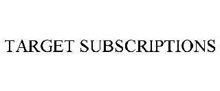 TARGET SUBSCRIPTIONS