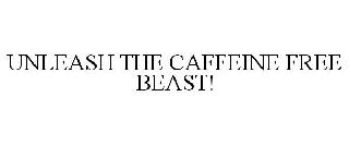 UNLEASH THE CAFFEINE FREE BEAST!