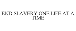 END SLAVERY ONE LIFE AT A TIME