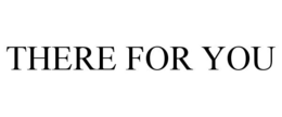 THERE FOR YOU