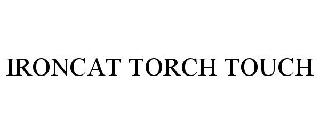 IRONCAT TORCH TOUCH