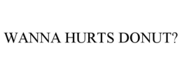 WANNA HURTS DONUT?