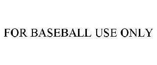 FOR BASEBALL USE ONLY