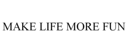 MAKE LIFE MORE FUN