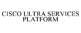 CISCO ULTRA SERVICES PLATFORM