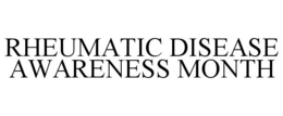 RHEUMATIC DISEASE AWARENESS MONTH