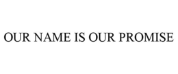 OUR NAME IS OUR PROMISE