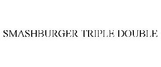 SMASHBURGER TRIPLE DOUBLE
