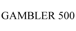 GAMBLER 500