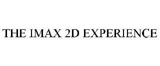 THE IMAX 2D EXPERIENCE