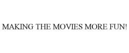 MAKING THE MOVIES MORE FUN!