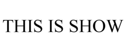 THIS IS SHOW