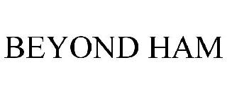 BEYOND HAM