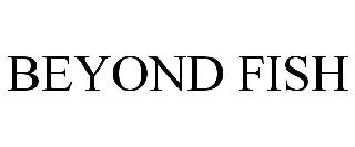BEYOND FISH