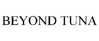 BEYOND TUNA