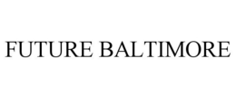 FUTURE BALTIMORE