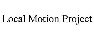 LOCAL MOTION PROJECT