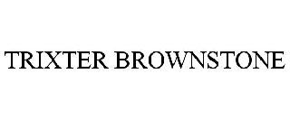TRIXTER BROWNSTONE