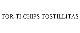TOR-TI-CHIPS TOSTILLITAS