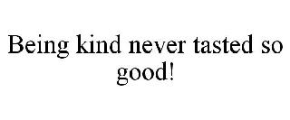 BEING KIND NEVER TASTED SO GOOD!