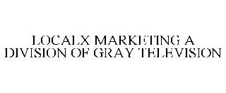 LOCALX MARKETING A DIVISION OF GRAY TELEVISION