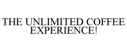 THE UNLIMITED COFFEE EXPERIENCE!