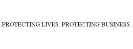 PROTECTING LIVES. PROTECTING BUSINESS.