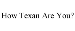 HOW TEXAN ARE YOU?