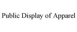 PUBLIC DISPLAY OF APPAREL