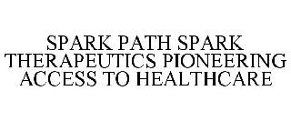SPARK PATH SPARK THERAPEUTICS PIONEERING ACCESS TO HEALTHCARE