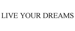 LIVE YOUR DREAMS