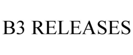 B3 RELEASES