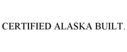 CERTIFIED ALASKA BUILT.
