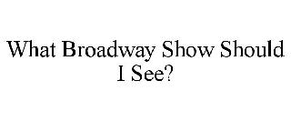 WHAT BROADWAY SHOW SHOULD I SEE?