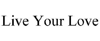 LIVE YOUR LOVE