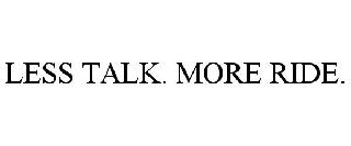 LESS TALK. MORE RIDE.