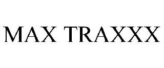 MAX TRAXXX