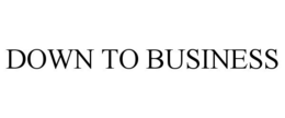DOWN TO BUSINESS